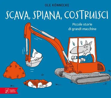 Scava, spiana, costruisci. Piccole storie di grandi macchine